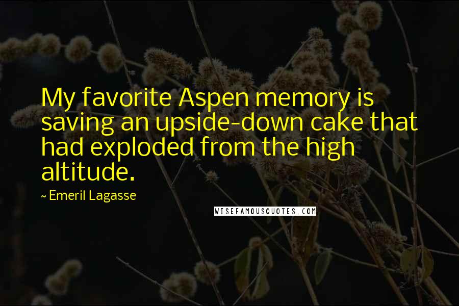 Emeril Lagasse Quotes: My favorite Aspen memory is saving an upside-down cake that had exploded from the high altitude.
