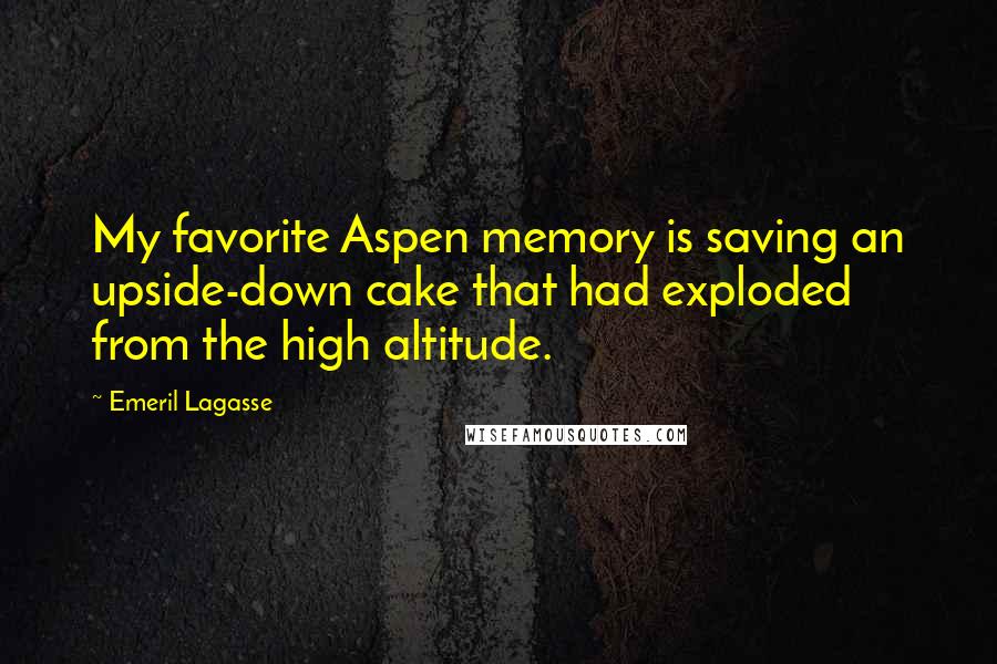 Emeril Lagasse Quotes: My favorite Aspen memory is saving an upside-down cake that had exploded from the high altitude.