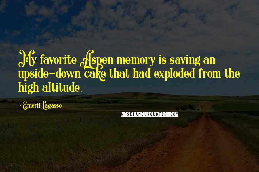 Emeril Lagasse Quotes: My favorite Aspen memory is saving an upside-down cake that had exploded from the high altitude.