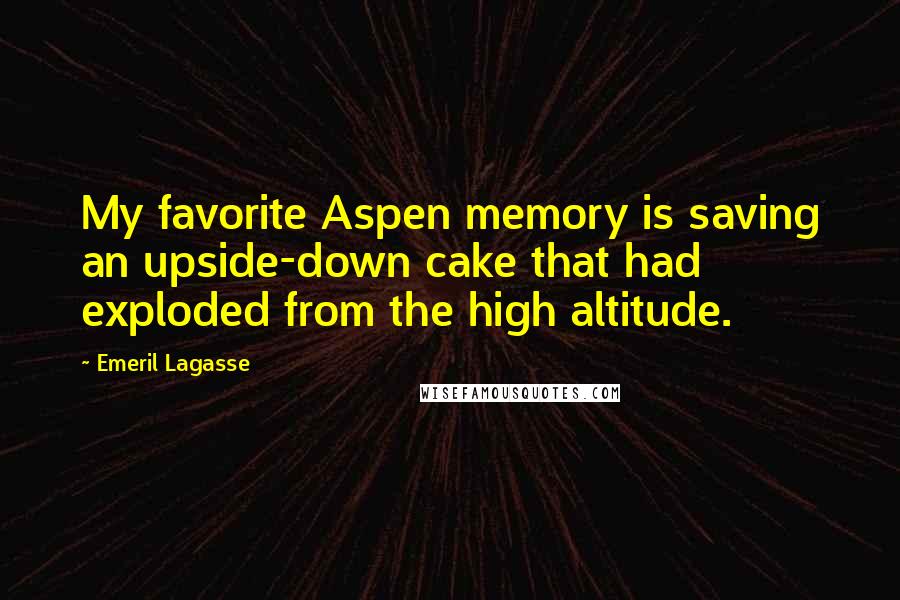 Emeril Lagasse Quotes: My favorite Aspen memory is saving an upside-down cake that had exploded from the high altitude.