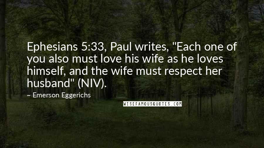 Emerson Eggerichs Quotes: Ephesians 5:33, Paul writes, "Each one of you also must love his wife as he loves himself, and the wife must respect her husband" (NIV).