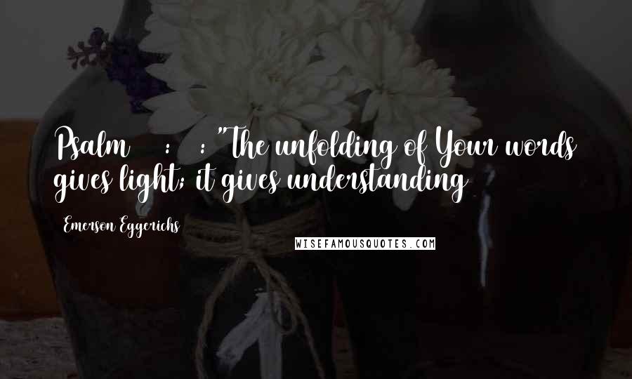 Emerson Eggerichs Quotes: Psalm 119:130: "The unfolding of Your words gives light; it gives understanding