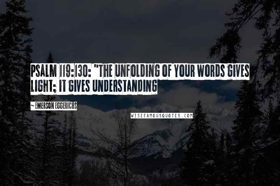 Emerson Eggerichs Quotes: Psalm 119:130: "The unfolding of Your words gives light; it gives understanding