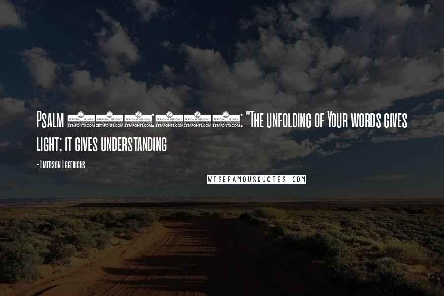 Emerson Eggerichs Quotes: Psalm 119:130: "The unfolding of Your words gives light; it gives understanding