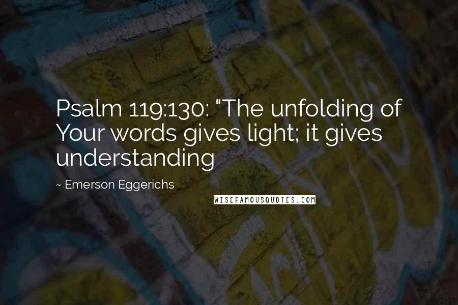 Emerson Eggerichs Quotes: Psalm 119:130: "The unfolding of Your words gives light; it gives understanding