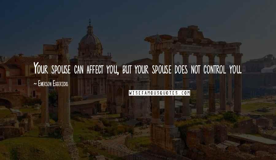 Emerson Eggerichs Quotes: Your spouse can affect you, but your spouse does not control you.