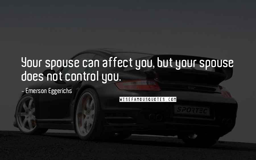 Emerson Eggerichs Quotes: Your spouse can affect you, but your spouse does not control you.