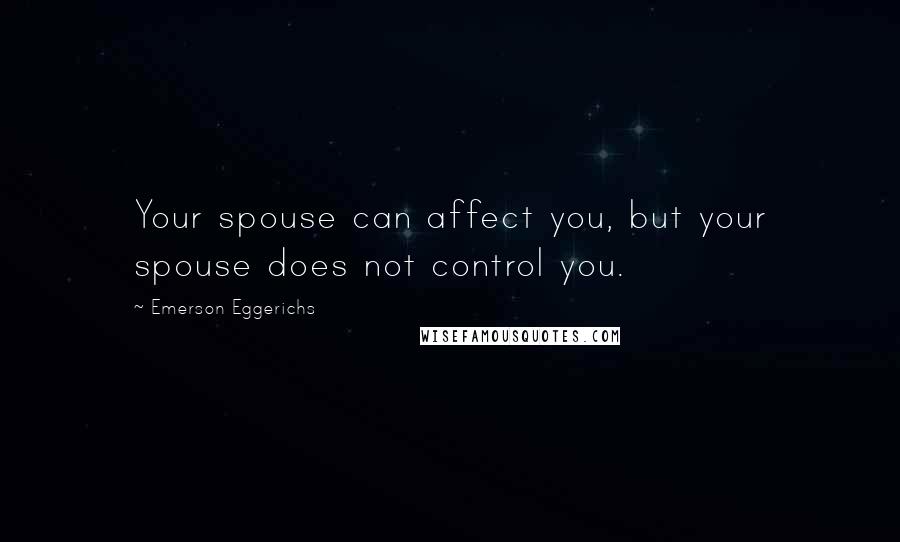 Emerson Eggerichs Quotes: Your spouse can affect you, but your spouse does not control you.