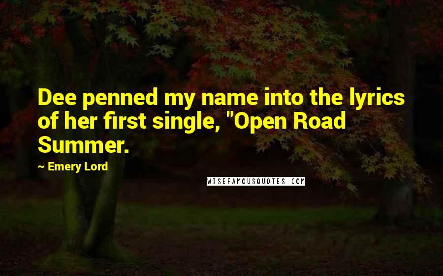 Emery Lord Quotes: Dee penned my name into the lyrics of her first single, "Open Road Summer.