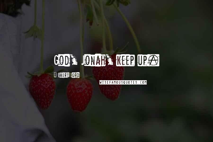 Emery Lord Quotes: God, Jonah, keep up.