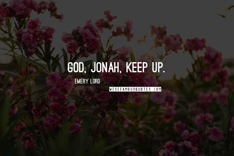 Emery Lord Quotes: God, Jonah, keep up.