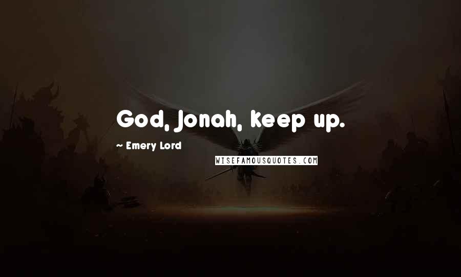 Emery Lord Quotes: God, Jonah, keep up.