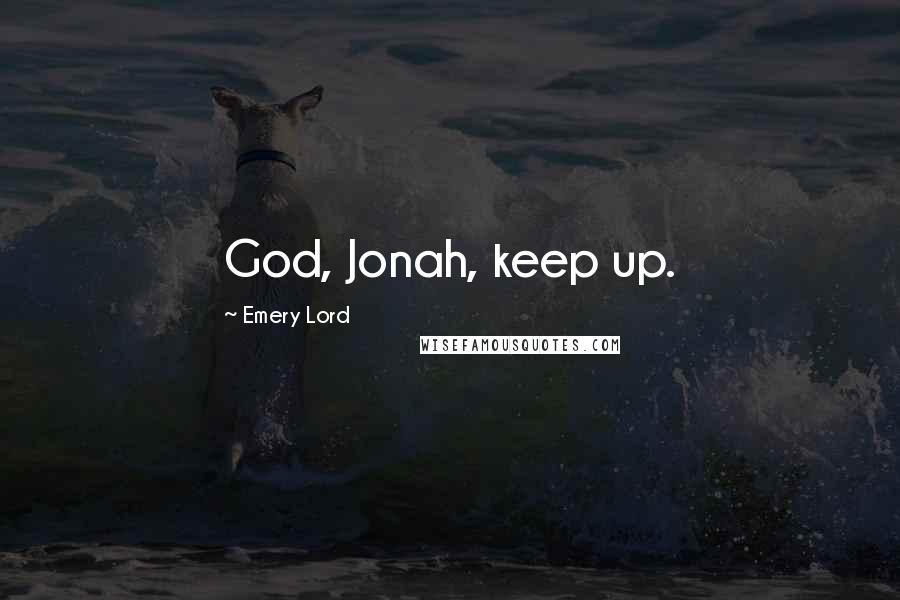 Emery Lord Quotes: God, Jonah, keep up.