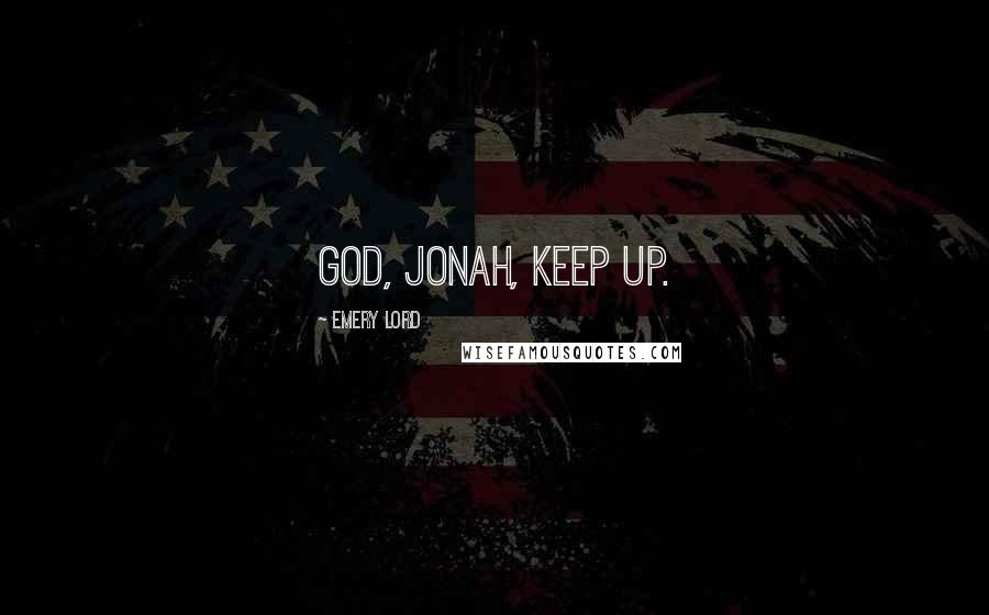 Emery Lord Quotes: God, Jonah, keep up.