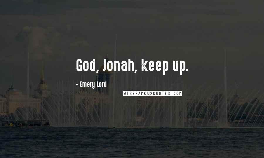 Emery Lord Quotes: God, Jonah, keep up.