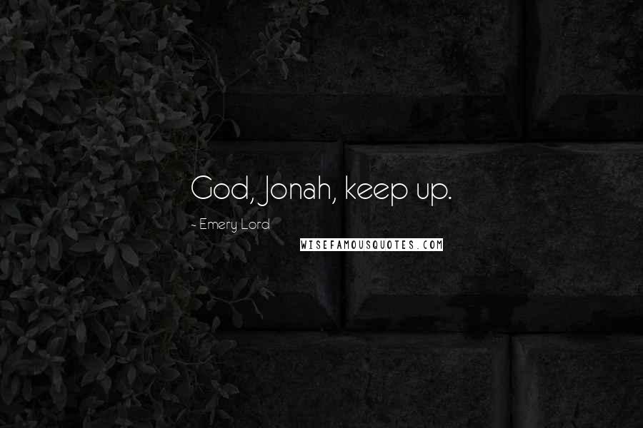 Emery Lord Quotes: God, Jonah, keep up.