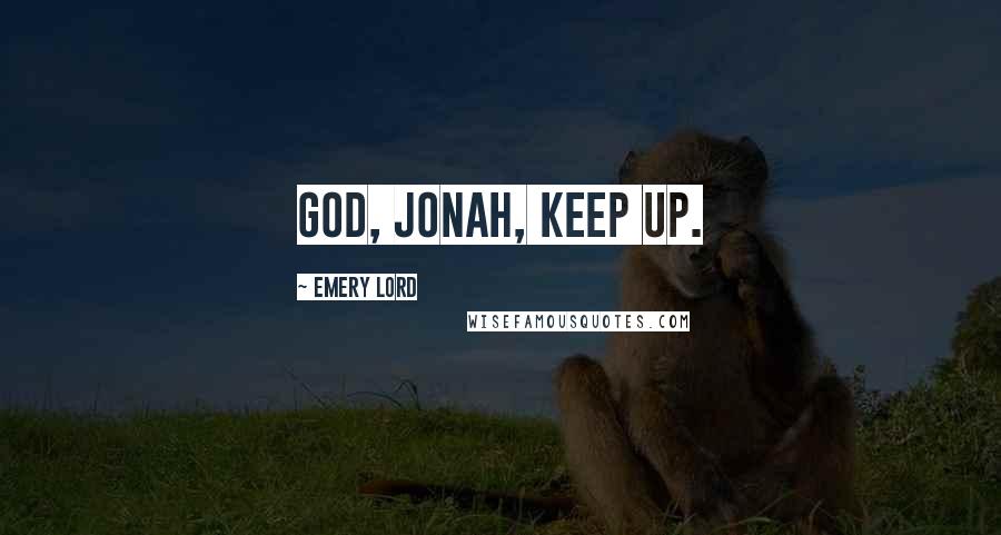 Emery Lord Quotes: God, Jonah, keep up.