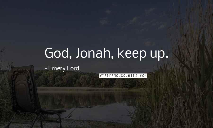 Emery Lord Quotes: God, Jonah, keep up.