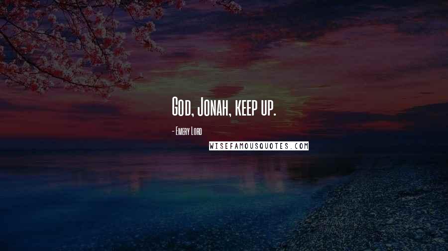 Emery Lord Quotes: God, Jonah, keep up.