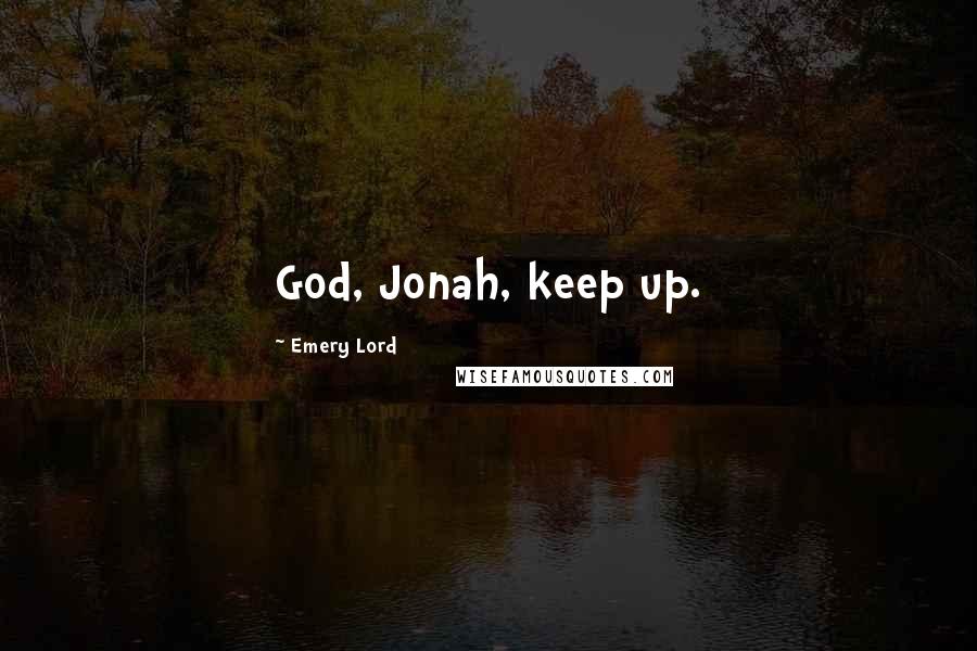 Emery Lord Quotes: God, Jonah, keep up.