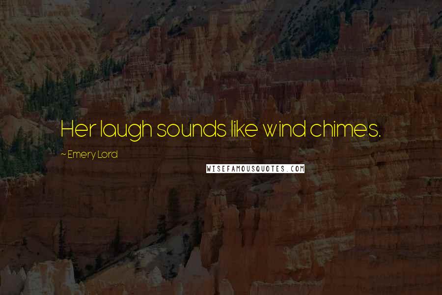 Emery Lord Quotes: Her laugh sounds like wind chimes.