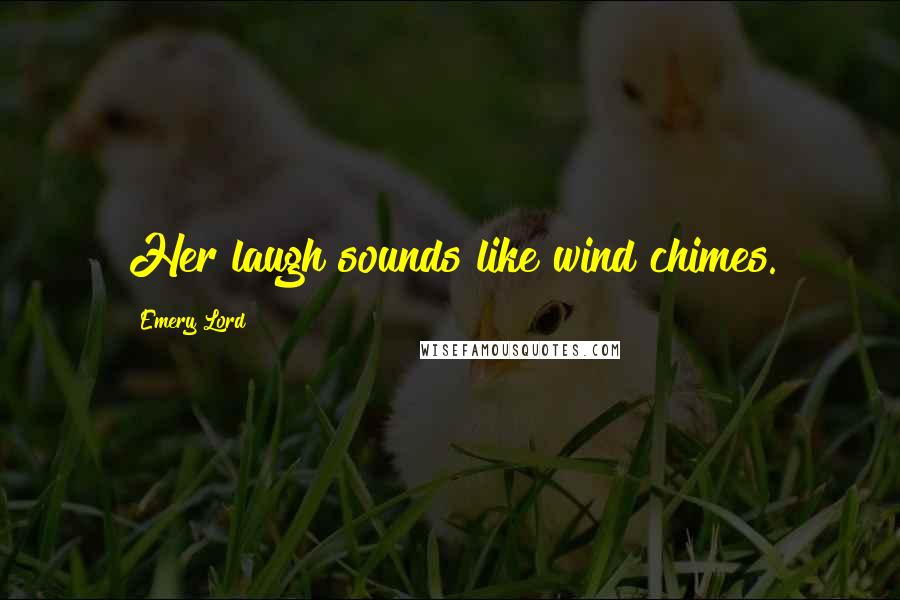 Emery Lord Quotes: Her laugh sounds like wind chimes.