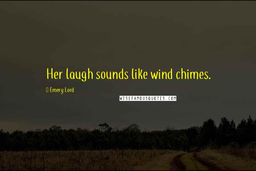 Emery Lord Quotes: Her laugh sounds like wind chimes.