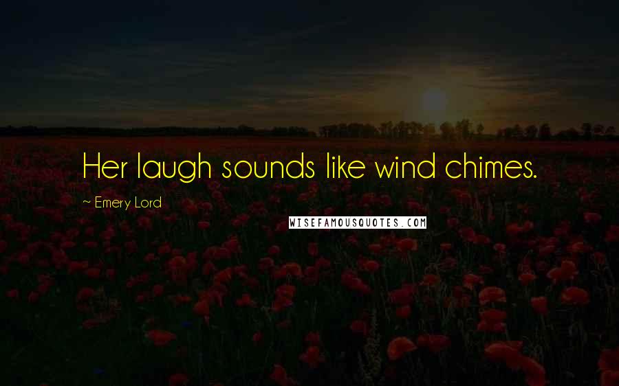 Emery Lord Quotes: Her laugh sounds like wind chimes.