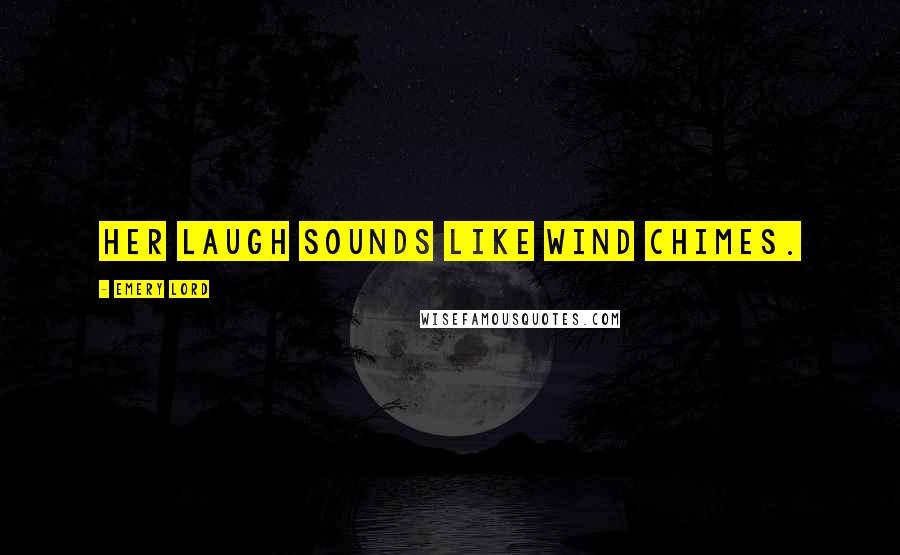 Emery Lord Quotes: Her laugh sounds like wind chimes.