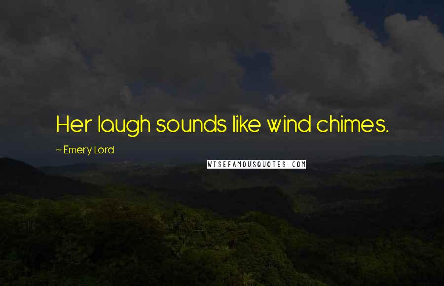 Emery Lord Quotes: Her laugh sounds like wind chimes.