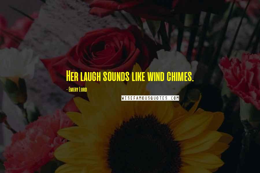 Emery Lord Quotes: Her laugh sounds like wind chimes.