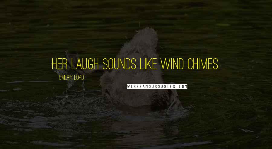 Emery Lord Quotes: Her laugh sounds like wind chimes.