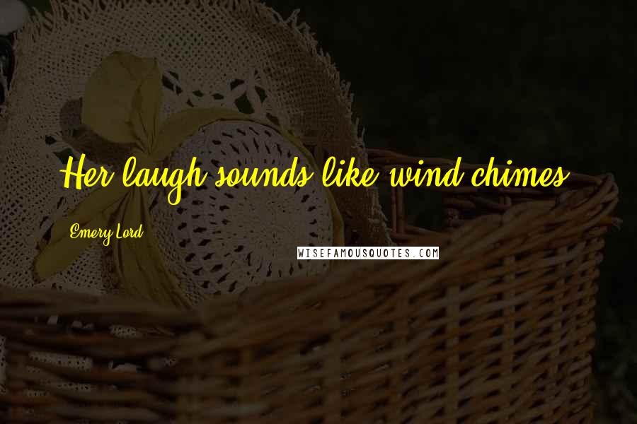 Emery Lord Quotes: Her laugh sounds like wind chimes.