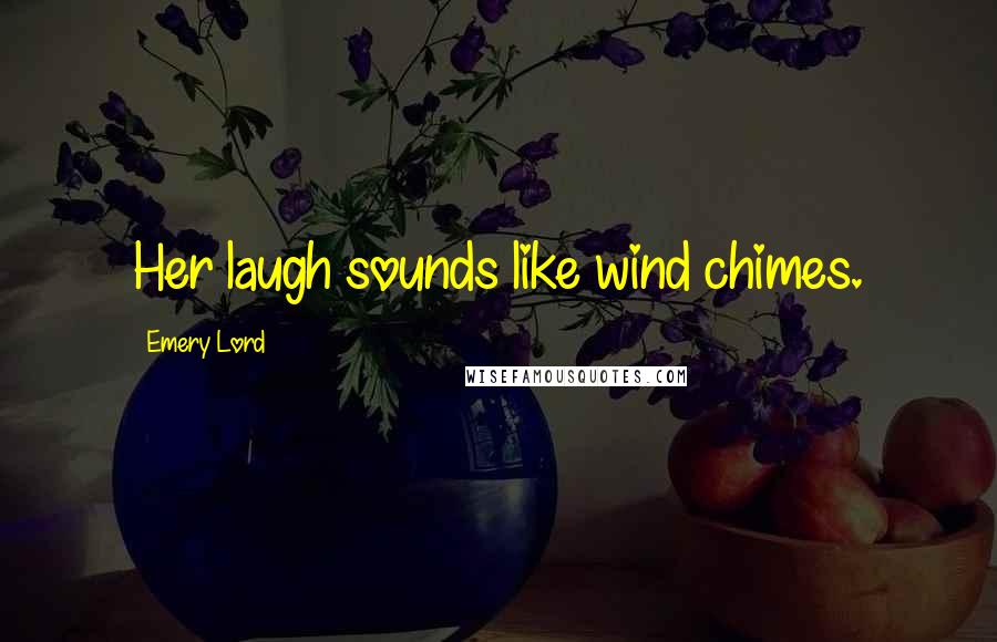 Emery Lord Quotes: Her laugh sounds like wind chimes.