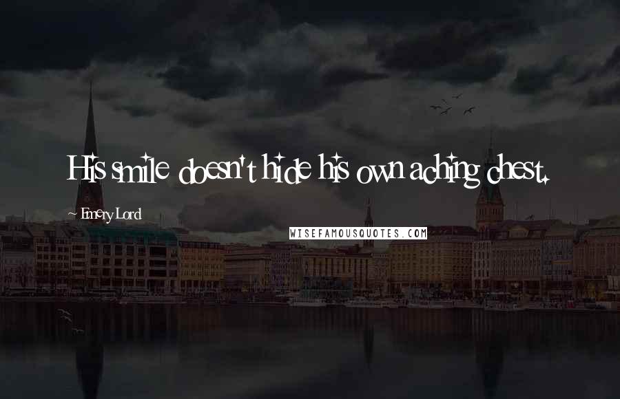 Emery Lord Quotes: His smile doesn't hide his own aching chest.