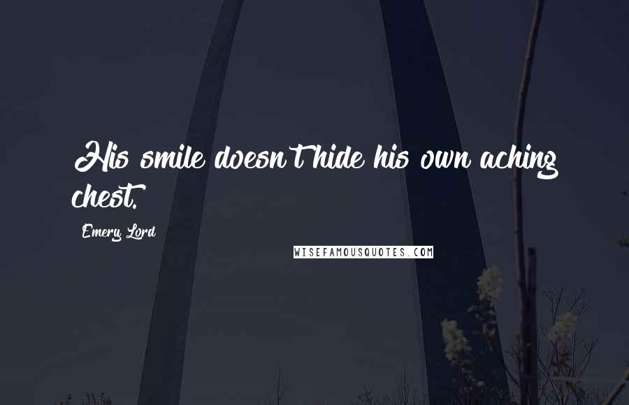 Emery Lord Quotes: His smile doesn't hide his own aching chest.