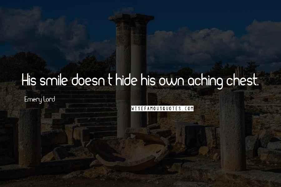 Emery Lord Quotes: His smile doesn't hide his own aching chest.