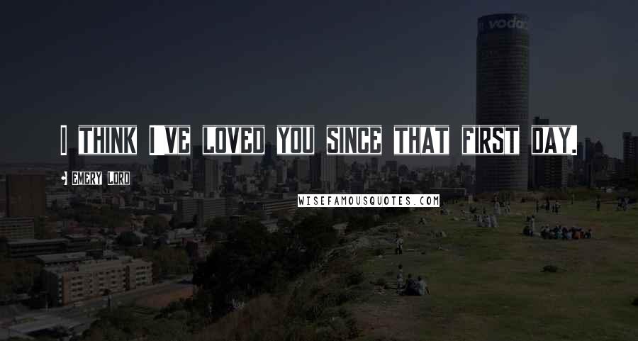 Emery Lord Quotes: I think I've loved you since that first day.