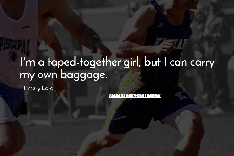 Emery Lord Quotes: I'm a taped-together girl, but I can carry my own baggage.