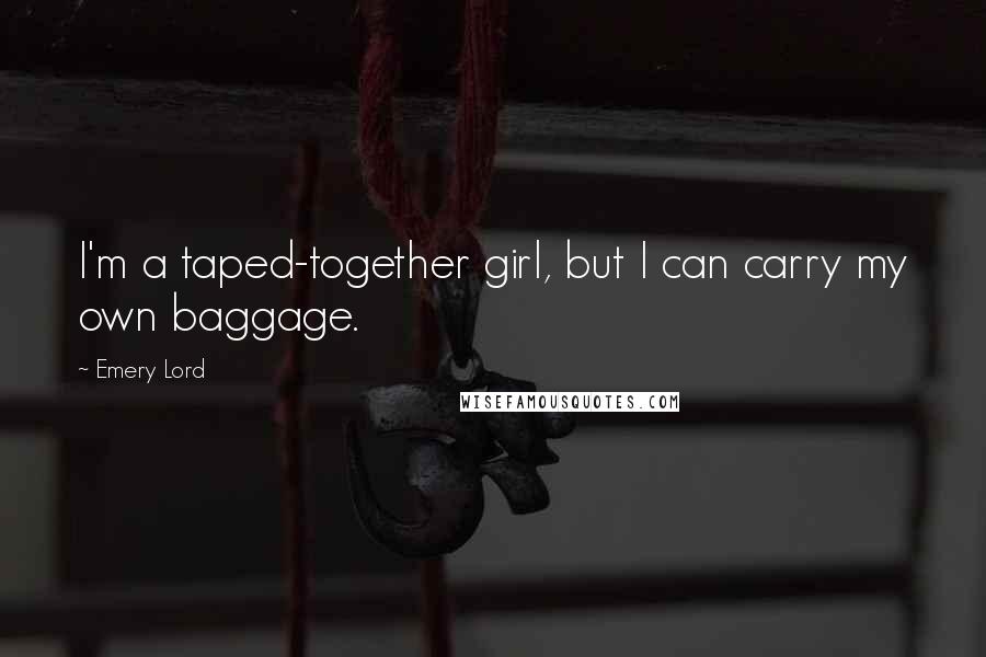 Emery Lord Quotes: I'm a taped-together girl, but I can carry my own baggage.