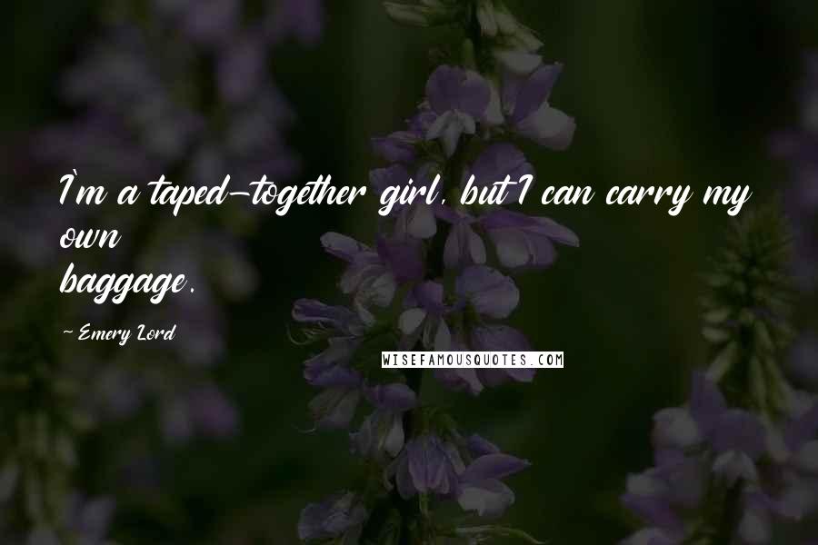 Emery Lord Quotes: I'm a taped-together girl, but I can carry my own baggage.