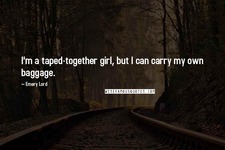 Emery Lord Quotes: I'm a taped-together girl, but I can carry my own baggage.