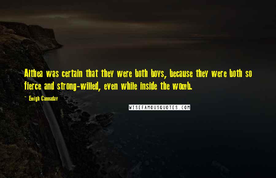 Emigh Cannaday Quotes: Althea was certain that they were both boys, because they were both so fierce and strong-willed, even while inside the womb.