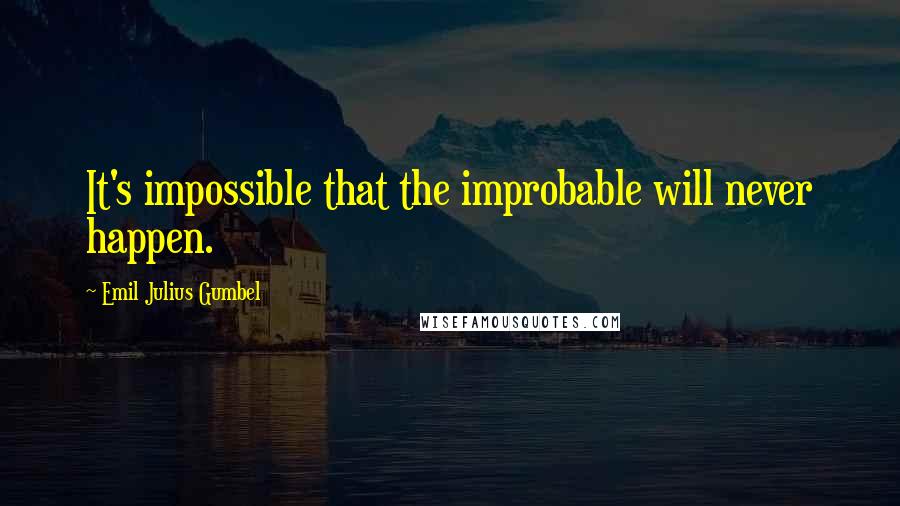 Emil Julius Gumbel Quotes: It's impossible that the improbable will never happen.