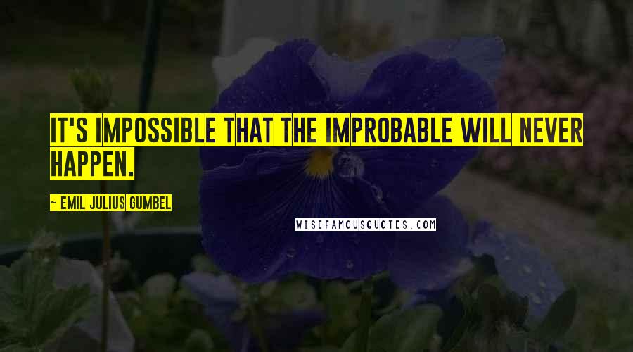 Emil Julius Gumbel Quotes: It's impossible that the improbable will never happen.