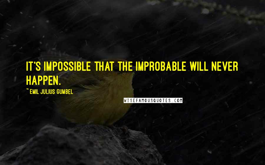 Emil Julius Gumbel Quotes: It's impossible that the improbable will never happen.