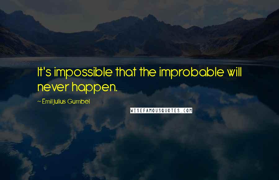 Emil Julius Gumbel Quotes: It's impossible that the improbable will never happen.