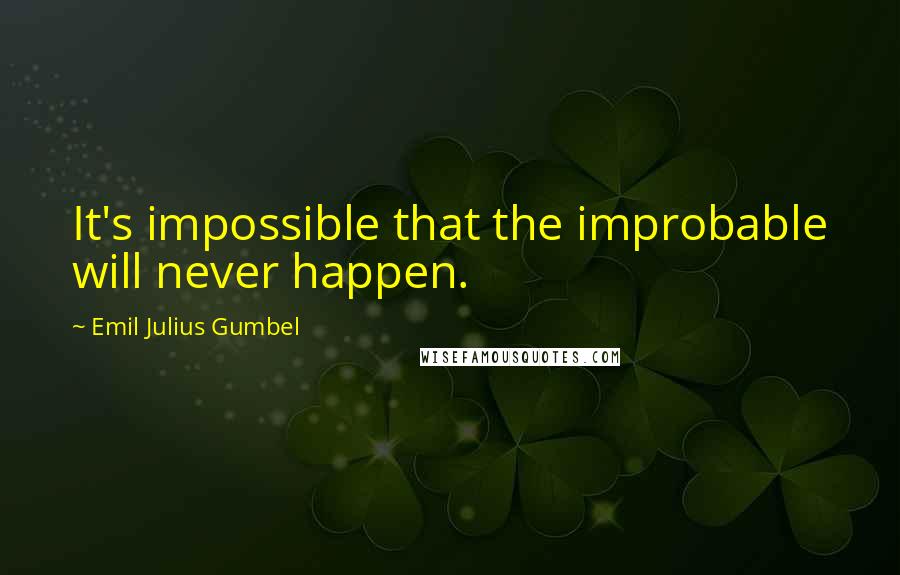 Emil Julius Gumbel Quotes: It's impossible that the improbable will never happen.