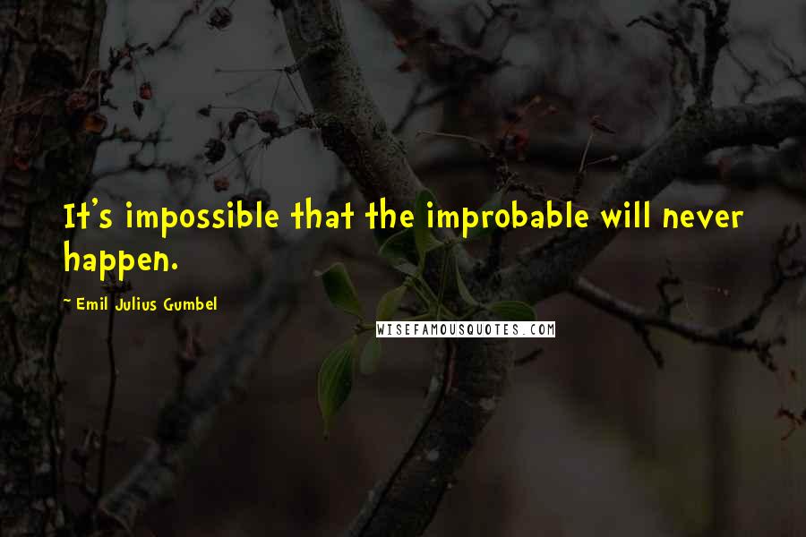 Emil Julius Gumbel Quotes: It's impossible that the improbable will never happen.