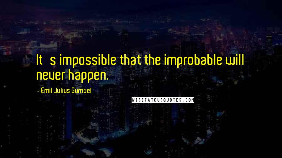 Emil Julius Gumbel Quotes: It's impossible that the improbable will never happen.